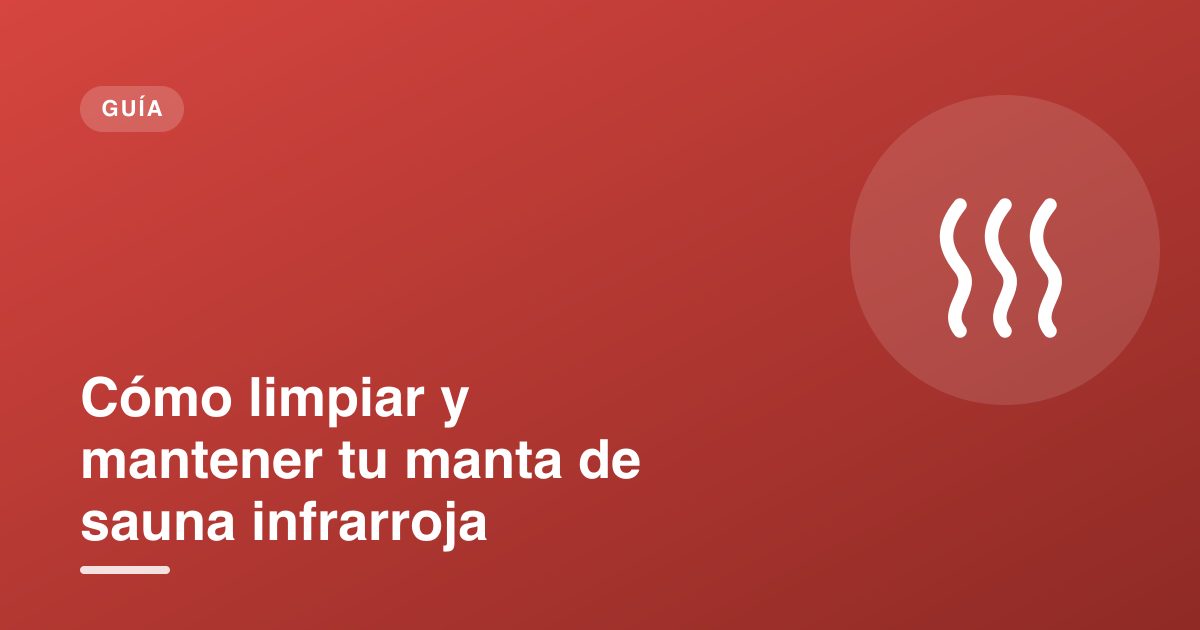 Cómo limpiar y mantener tu manta de sauna infrarroja