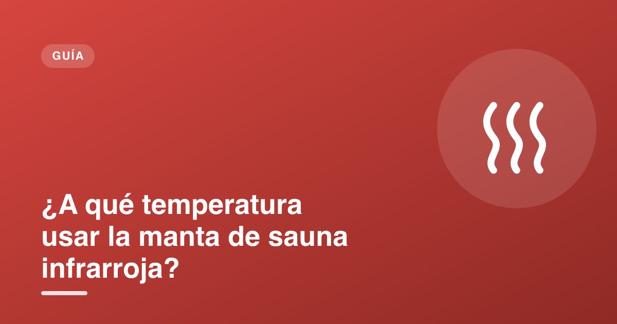 ¿A qué temperatura usar la manta de sauna infrarroja?
